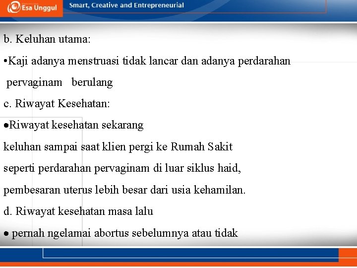b. Keluhan utama: • Kaji adanya menstruasi tidak lancar dan adanya perdarahan pervaginam berulang