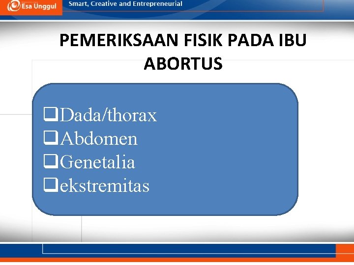 PEMERIKSAAN FISIK PADA IBU ABORTUS q. Dada/thorax q. Abdomen q. Genetalia qekstremitas 