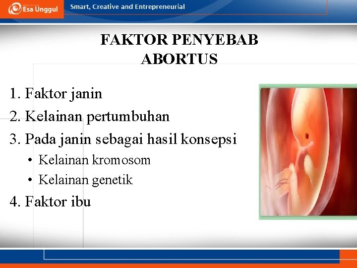 FAKTOR PENYEBAB ABORTUS 1. Faktor janin 2. Kelainan pertumbuhan 3. Pada janin sebagai hasil