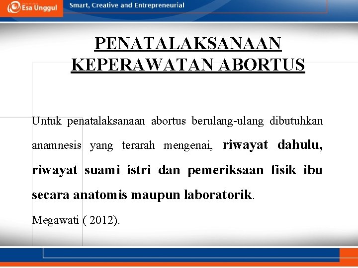 PENATALAKSANAAN KEPERAWATAN ABORTUS Untuk penatalaksanaan abortus berulang-ulang dibutuhkan anamnesis yang terarah mengenai, riwayat dahulu,