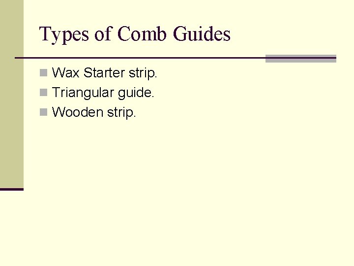 Types of Comb Guides n Wax Starter strip. n Triangular guide. n Wooden strip.