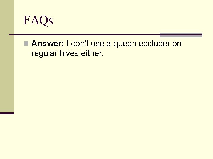 FAQs n Answer: I don't use a queen excluder on regular hives either. 