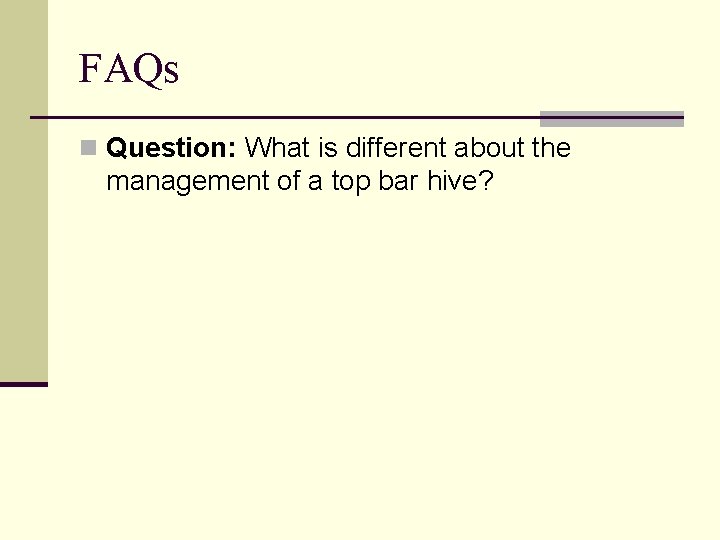 FAQs n Question: What is different about the management of a top bar hive?