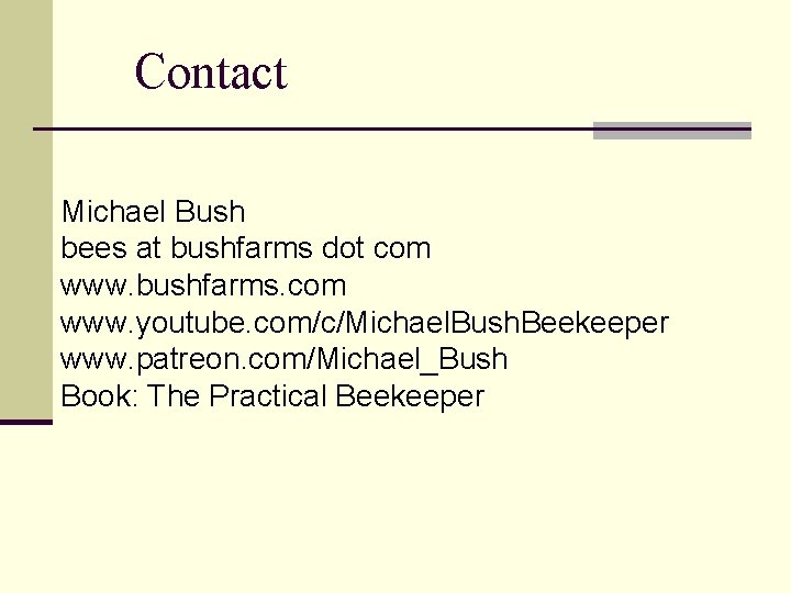 Contact Michael Bush bees at bushfarms dot com www. bushfarms. com www. youtube. com/c/Michael.