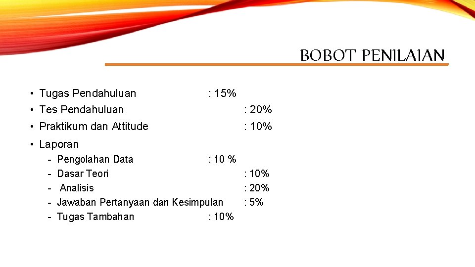 BOBOT PENILAIAN • Tugas Pendahuluan : 15% • Tes Pendahuluan : 20% • Praktikum