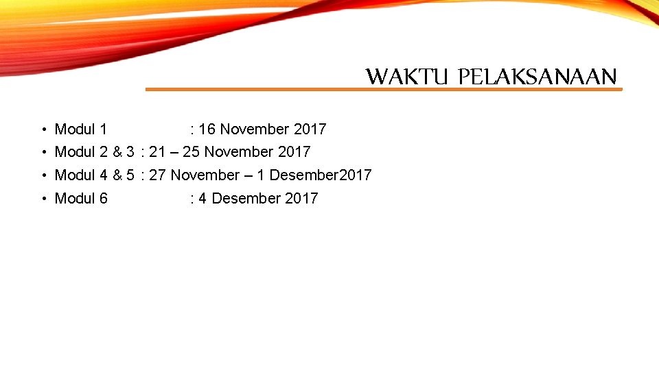 WAKTU PELAKSANAAN • Modul 1 : 16 November 2017 • Modul 2 & 3