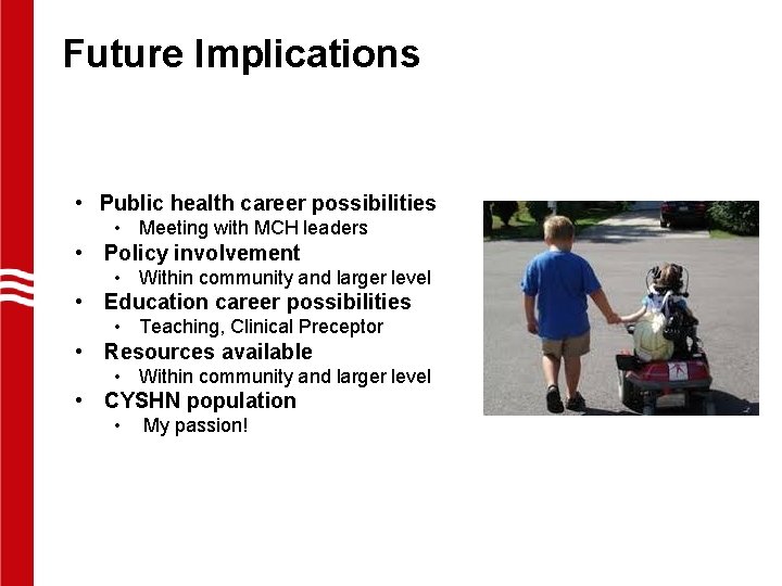 Future Implications • Public health career possibilities • Meeting with MCH leaders • Policy Future Implications • Public health career possibilities • Meeting with MCH leaders • Policy