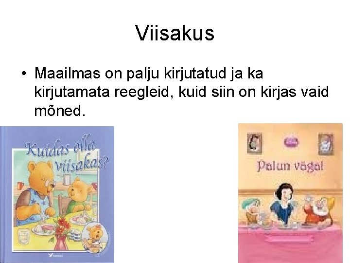 Viisakus • Maailmas on palju kirjutatud ja ka kirjutamata reegleid, kuid siin on kirjas