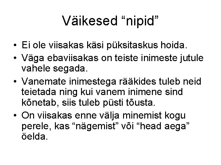 Väikesed “nipid” • Ei ole viisakas käsi püksitaskus hoida. • Väga ebaviisakas on teiste