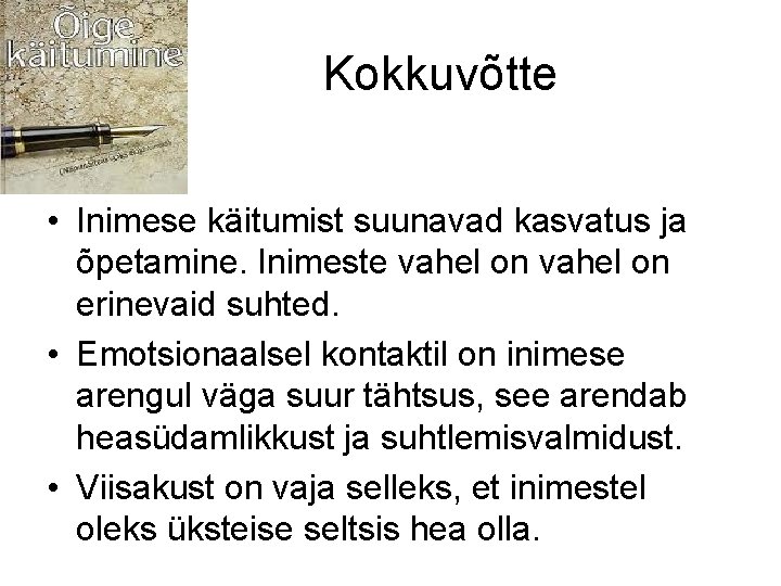 Kokkuvõtte • Inimese käitumist suunavad kasvatus ja õpetamine. Inimeste vahel on erinevaid suhted. •