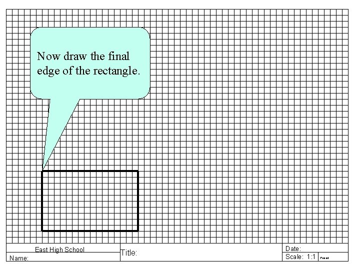 Now draw the final edge of the rectangle. East High School Name: Title: Date: