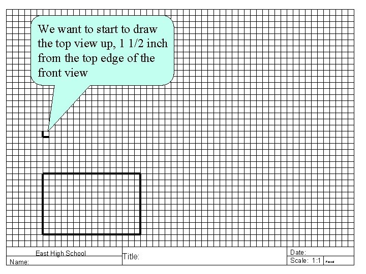 We want to start to draw the top view up, 1 1/2 inch from