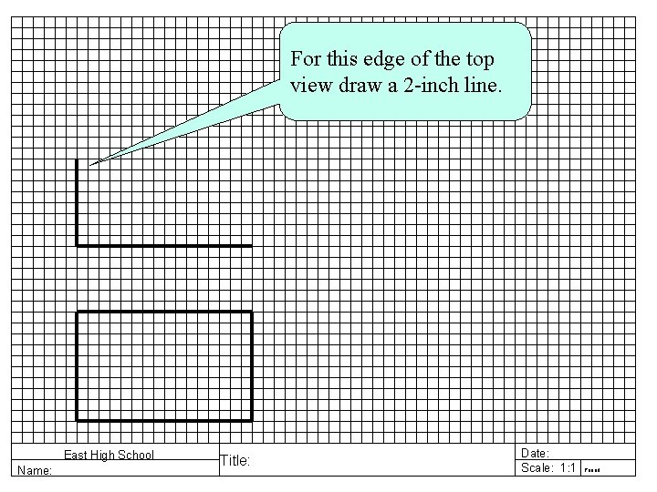 For this edge of the top view draw a 2 -inch line. East High