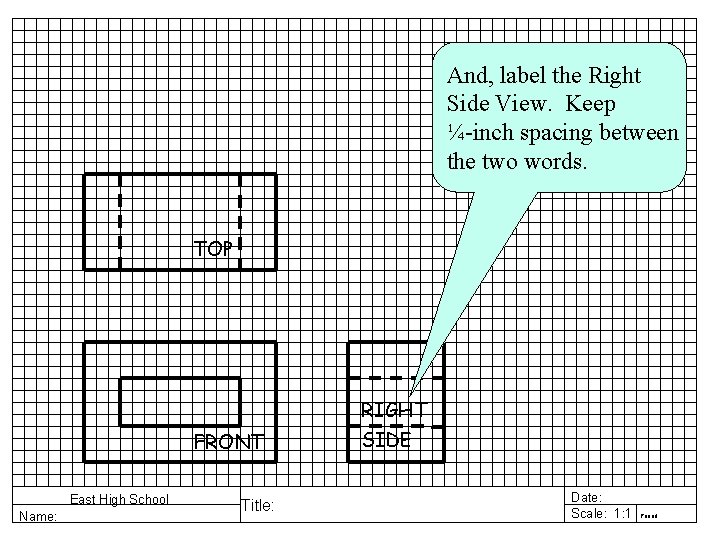 And, label the Right Side View. Keep ¼-inch spacing between the two words. TOP