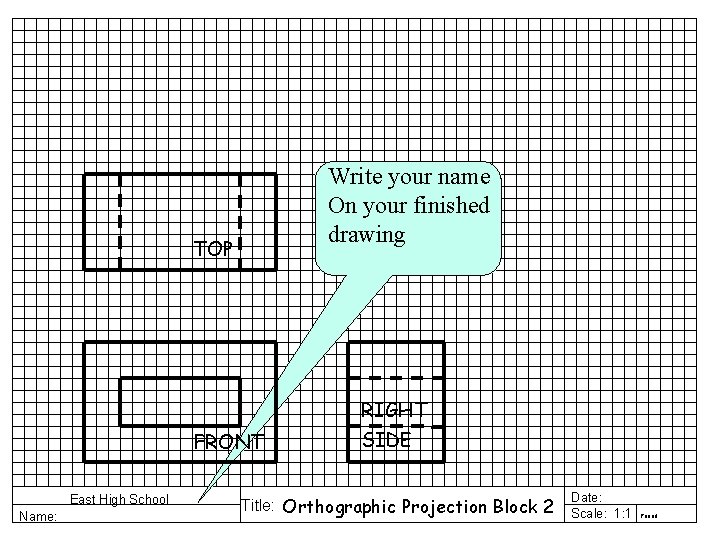 Write your name On your finished drawing TOP FRONT East High School Name: RIGHT