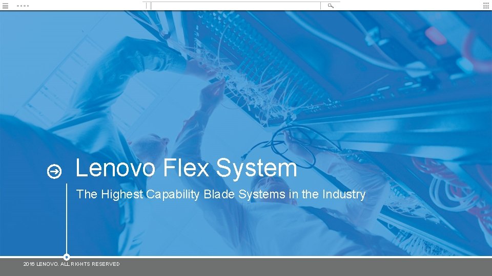 Lenovo Flex System The Highest Capability Blade Systems in the Industry 2016 LENOVO. ALL