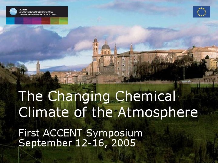 The Changing Chemical Climate of the Atmosphere First ACCENT Symposium September 12 -16, 2005
