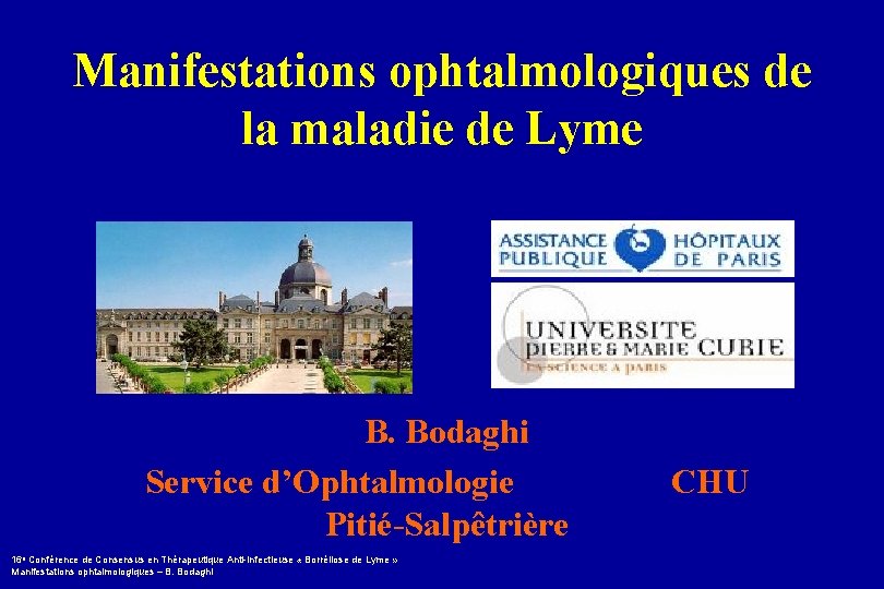 Manifestations ophtalmologiques de la maladie de Lyme B. Bodaghi Service d’Ophtalmologie CHU Pitié-Salpêtrière 16