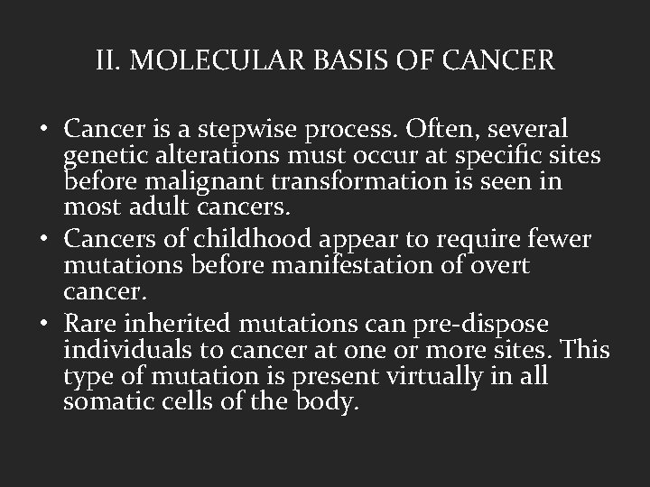 II. MOLECULAR BASIS OF CANCER • Cancer is a stepwise process. Often, several genetic