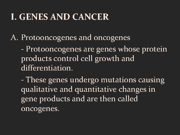 I. GENES AND CANCER A. Protooncogenes and oncogenes - Protooncogenes are genes whose protein