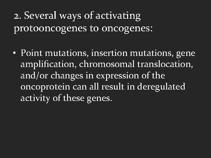2. Several ways of activating protooncogenes to oncogenes: • Point mutations, insertion mutations, gene