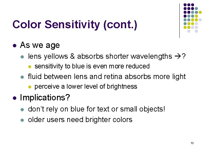 Color Sensitivity (cont. ) l As we age l lens yellows & absorbs shorter