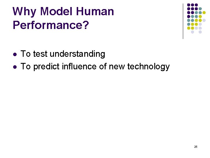 Why Model Human Performance? l l To test understanding To predict influence of new