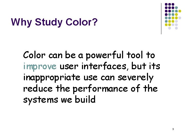 Why Study Color? Color can be a powerful tool to improve user interfaces, but