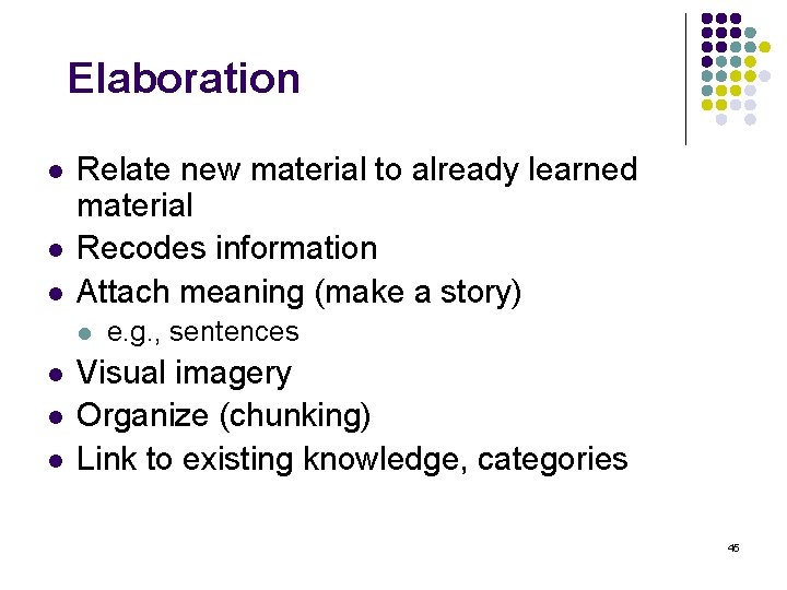 Elaboration l l l Relate new material to already learned material Recodes information Attach
