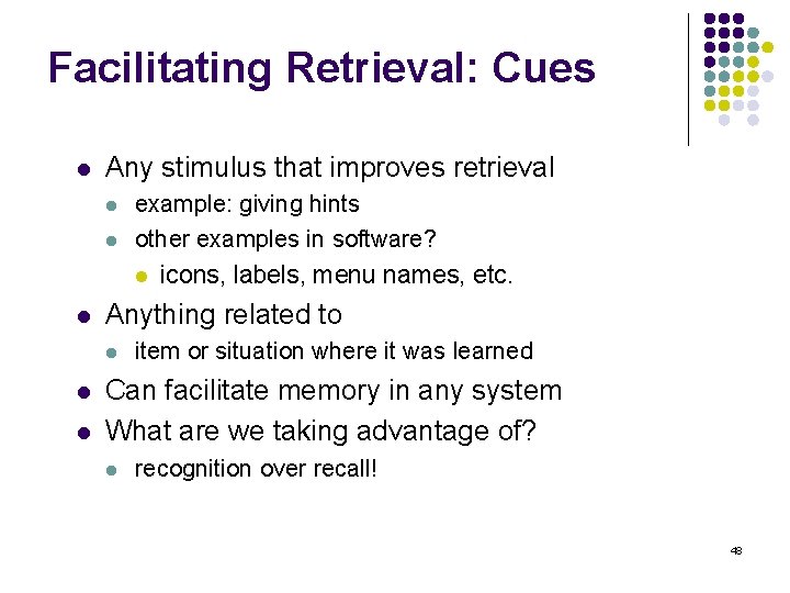 Facilitating Retrieval: Cues l Any stimulus that improves retrieval l Anything related to l