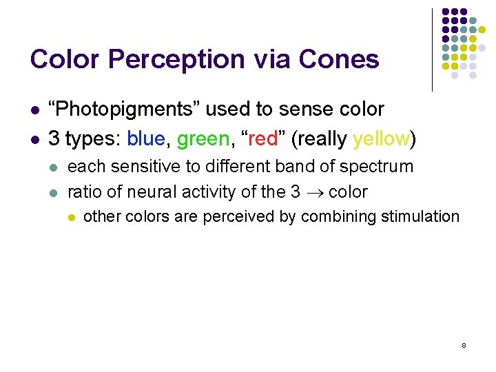 Color Perception via Cones l l “Photopigments” used to sense color 3 types: blue,