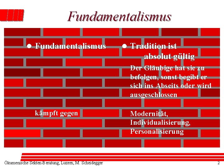 Fundamentalismus l Tradition ist absolut gültig Der Gläubige hat sie zu befolgen, sonst begibt