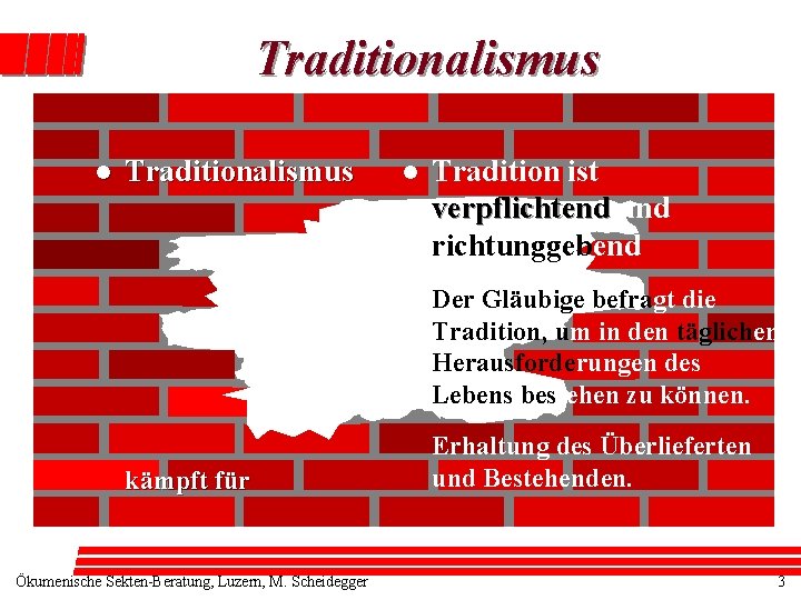 Traditionalismus l Tradition ist verpflichtend und richtunggebend Der Gläubige befragt die Tradition, um in