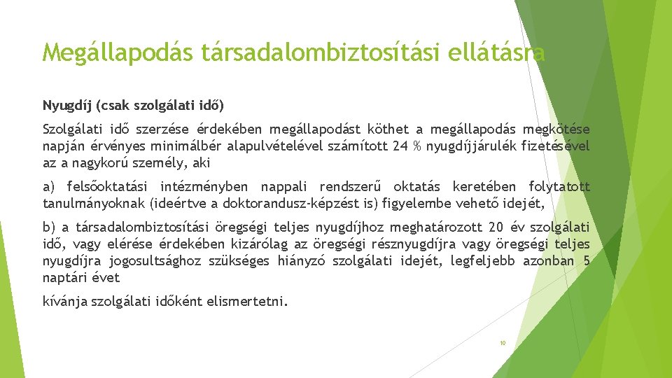 Megállapodás társadalombiztosítási ellátásra Nyugdíj (csak szolgálati idő) Szolgálati idő szerzése érdekében megállapodást köthet a