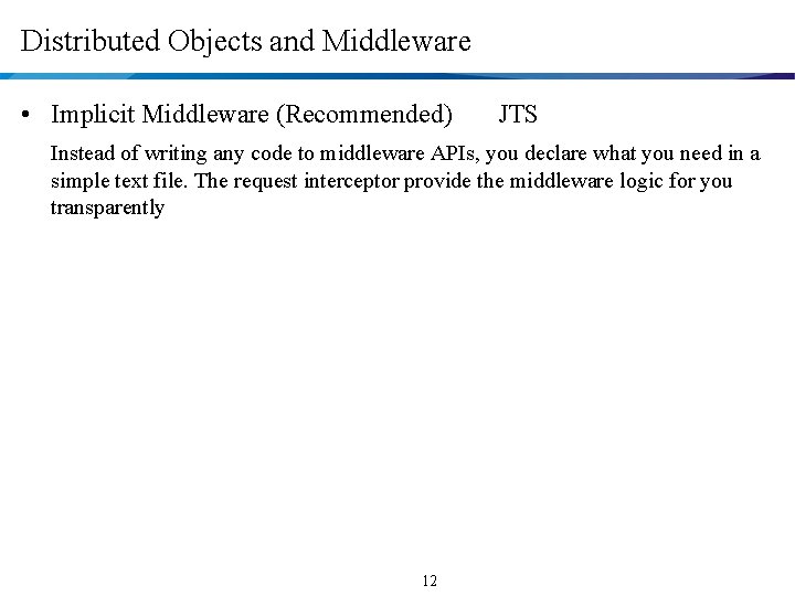 Distributed Objects and Middleware • Implicit Middleware (Recommended) JTS Instead of writing any code