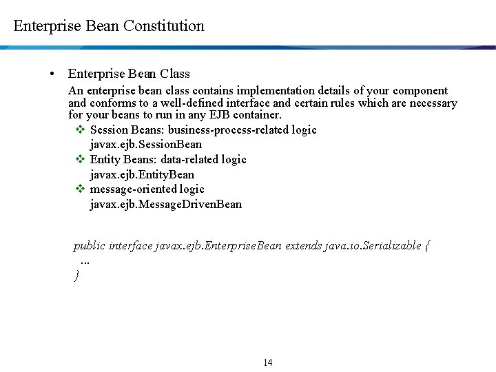 Enterprise Bean Constitution • Enterprise Bean Class An enterprise bean class contains implementation details