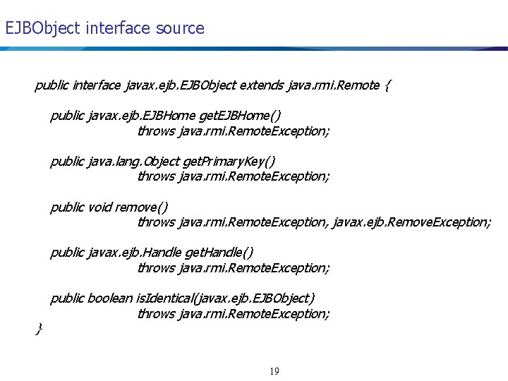 EJBObject interface source public interface javax. ejb. EJBObject extends java. rmi. Remote { public