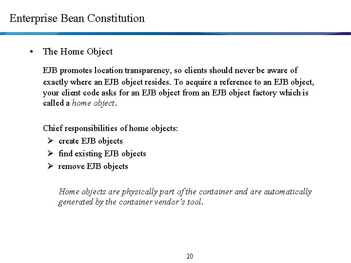 Enterprise Bean Constitution • The Home Object EJB promotes location transparency, so clients should