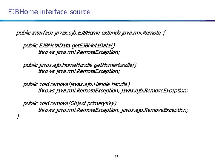 EJBHome interface source public interface javax. ejb. EJBHome extends java. rmi. Remote { public
