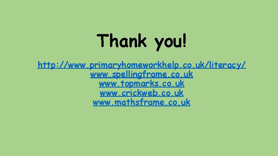 Thank you! http: //www. primaryhomeworkhelp. co. uk/literacy/ www. spellingframe. co. uk www. topmarks. co.