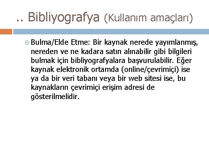 . . Bibliyografya (Kullanım amaçları) Bulma/Elde Etme: Bir kaynak nerede yayımlanmış, nereden ve ne