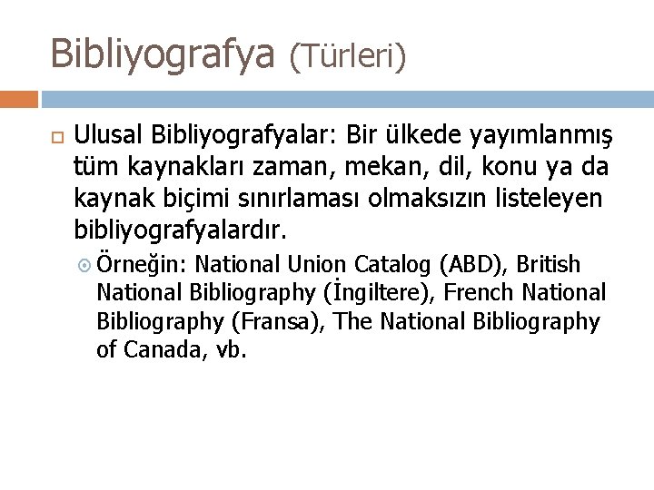 Bibliyografya (Türleri) Ulusal Bibliyografyalar: Bir ülkede yayımlanmış tüm kaynakları zaman, mekan, dil, konu ya
