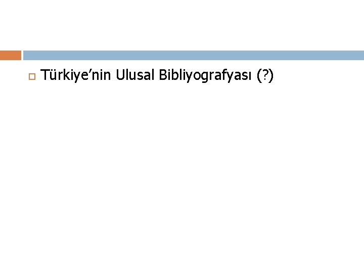  Türkiye’nin Ulusal Bibliyografyası (? ) 