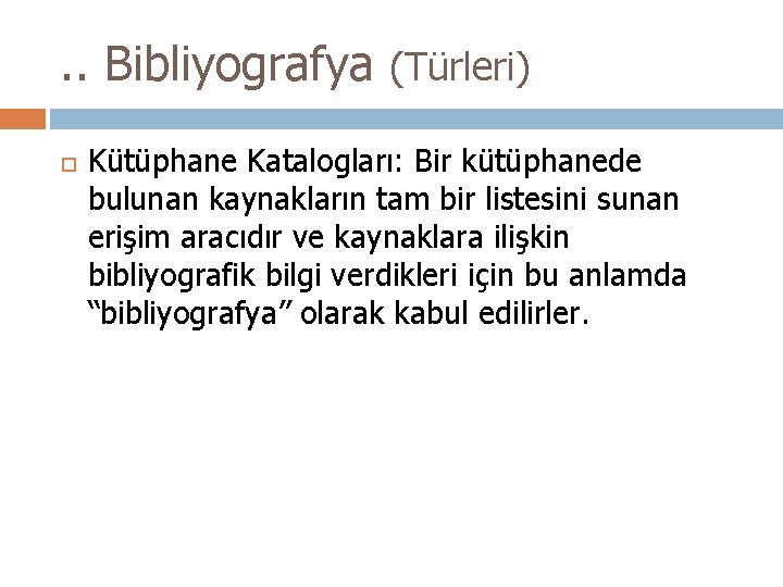 . . Bibliyografya (Türleri) Kütüphane Katalogları: Bir kütüphanede bulunan kaynakların tam bir listesini sunan