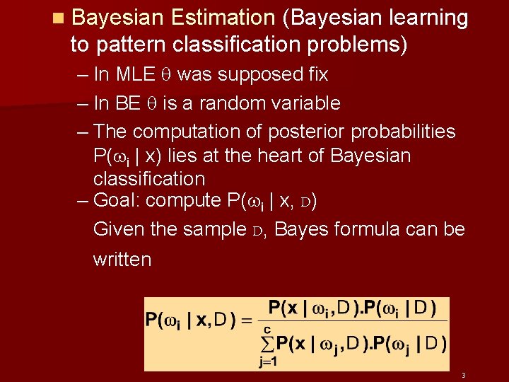 n Bayesian Estimation (Bayesian learning to pattern classification problems) – In MLE was supposed