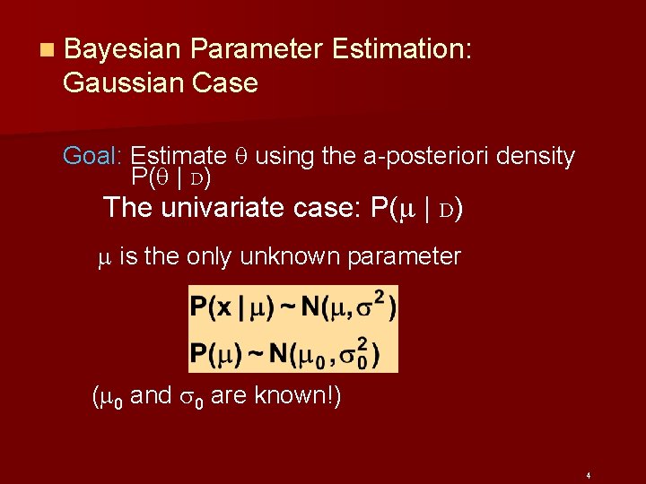n Bayesian Parameter Estimation: Gaussian Case Goal: Estimate using the a-posteriori density P( |