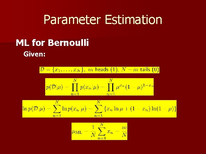 Parameter Estimation ML for Bernoulli Given: 