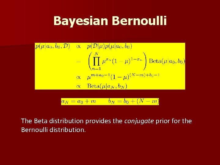 Bayesian Bernoulli The Beta distribution provides the conjugate prior for the Bernoulli distribution. 
