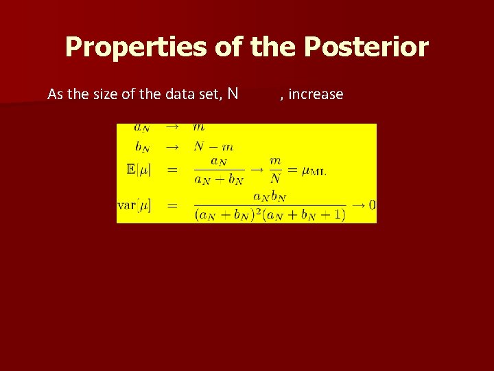 Properties of the Posterior As the size of the data set, N , increase