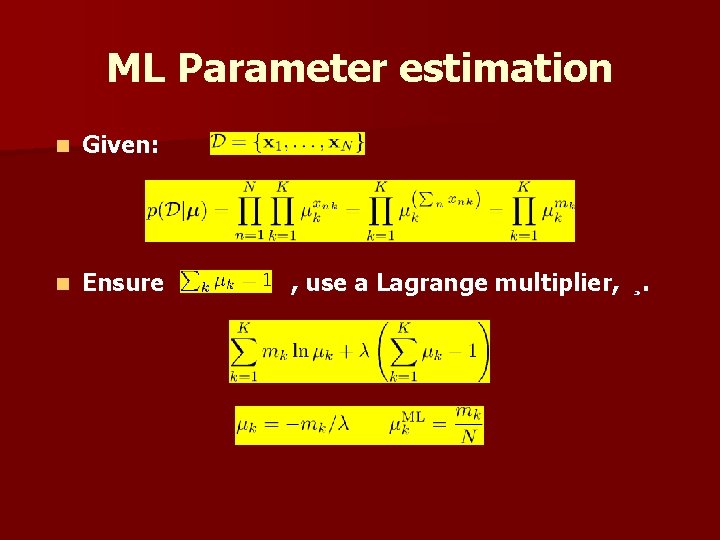 ML Parameter estimation n Given: n Ensure , use a Lagrange multiplier, ¸. 